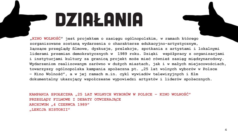 Wydarzeniom realizowanym zarówno w dużych miastach, jak i w małych miejscowościach, towarzyszy ogólnopolska kampania społeczna pt. 25 lat wolnych wyborów w Polsce Kino