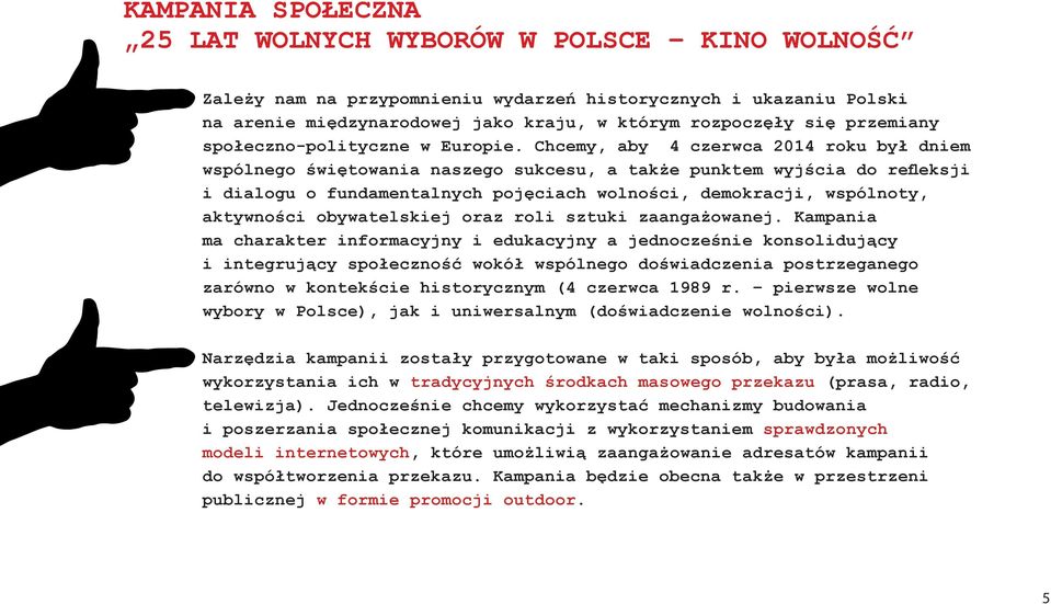 Chcemy, aby 4 czerwca 2014 roku był dniem wspólnego świętowania naszego sukcesu, a także punktem wyjścia do refleksji i dialogu o fundamentalnych pojęciach wolności, demokracji, wspólnoty, aktywności
