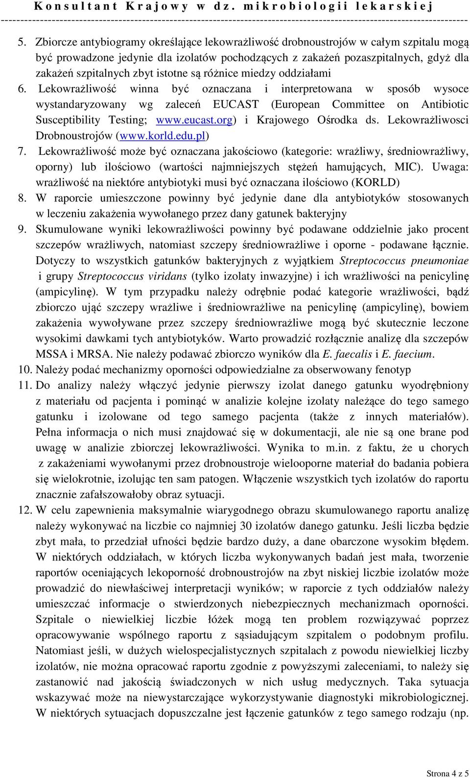 Lekowrażliwość winna być oznaczana i interpretowana w sposób wysoce wystandaryzowany wg zaleceń EUCAST (European Committee on Antibiotic Susceptibility Testing; www.eucast.org) i Krajowego Ośrodka ds.