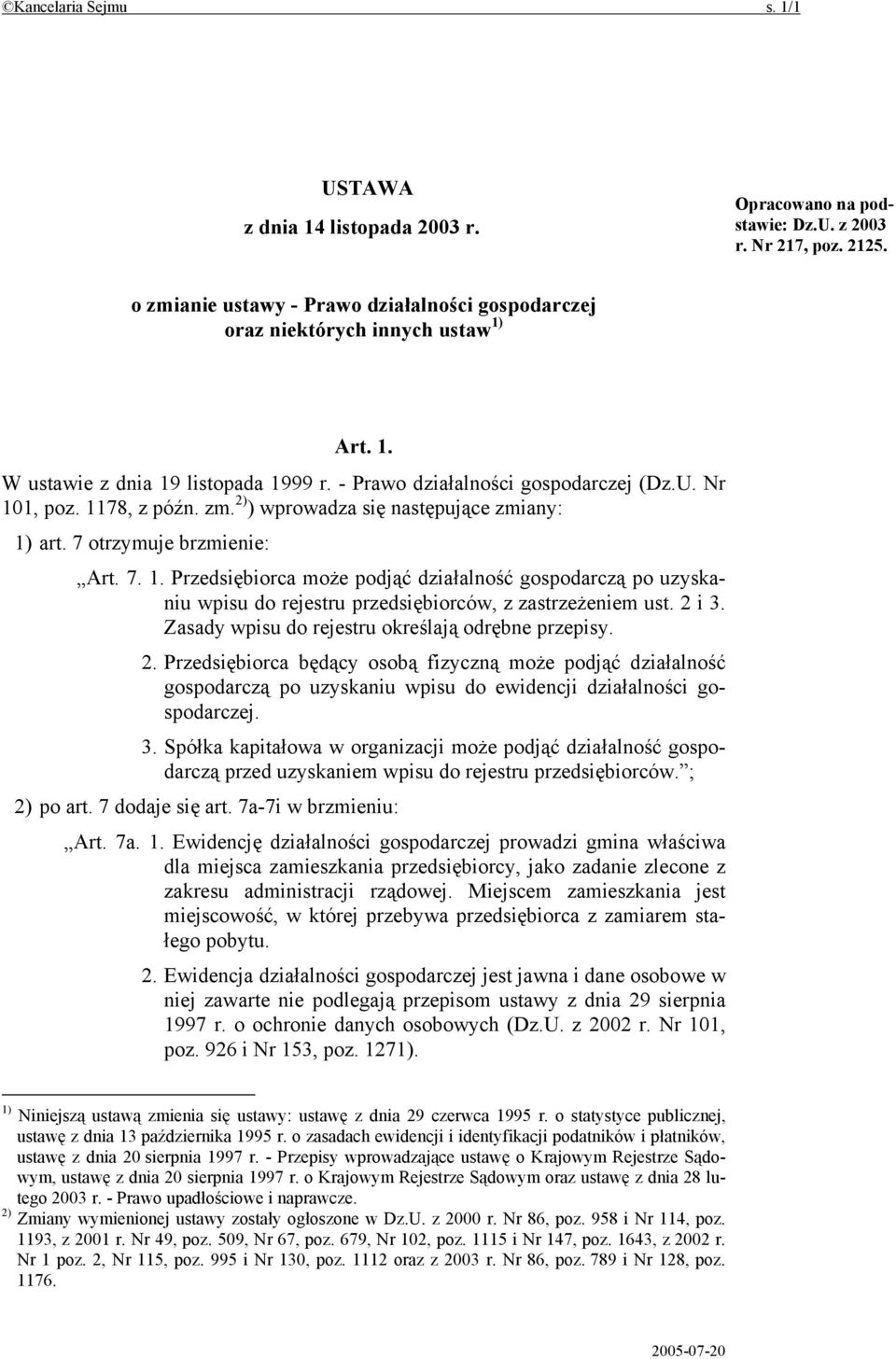 7 otrzymuje brzmienie: Art. 7. 1. Przedsiębiorca może podjąć działalność gospodarczą po uzyskaniu wpisu do rejestru przedsiębiorców, z zastrzeżeniem ust. 2 i 3.