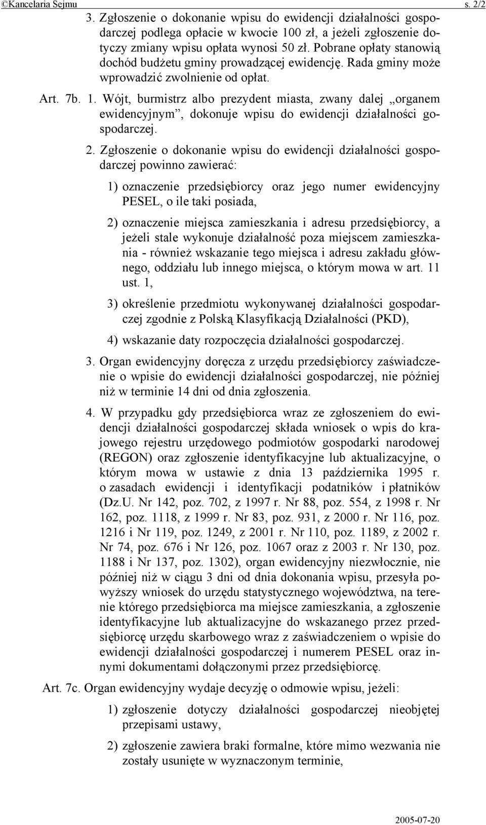 Wójt, burmistrz albo prezydent miasta, zwany dalej organem ewidencyjnym, dokonuje wpisu do ewidencji działalności gospodarczej. 2.