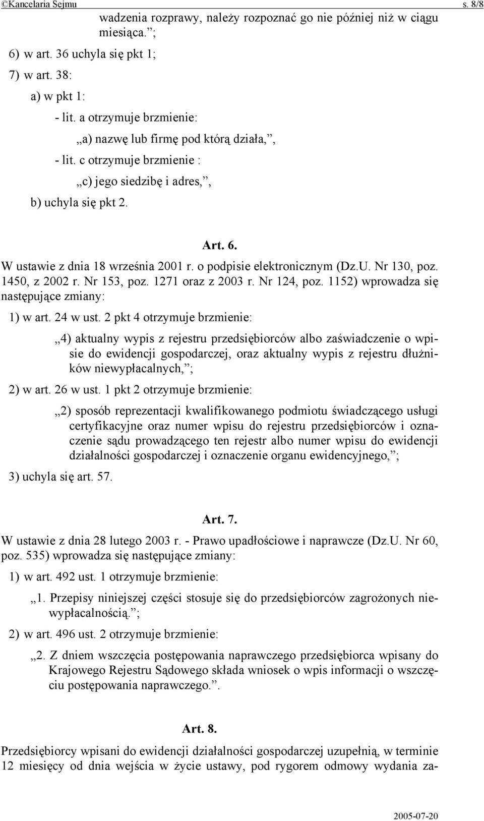 o podpisie elektronicznym (Dz.U. Nr 130, poz. 1450, z 2002 r. Nr 153, poz. 1271 oraz z 2003 r. Nr 124, poz. 1152) wprowadza się następujące zmiany: 1) w art. 24 w ust.