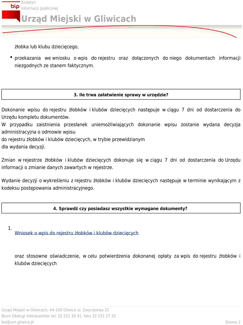 W przypadku zaistnienia przesłanek uniemożliwiających dokonanie wpisu zostanie wydana decyzja administracyjna o odmowie wpisu do rejestru żłobków i klubów dziecięcych, w trybie przewidzianym dla