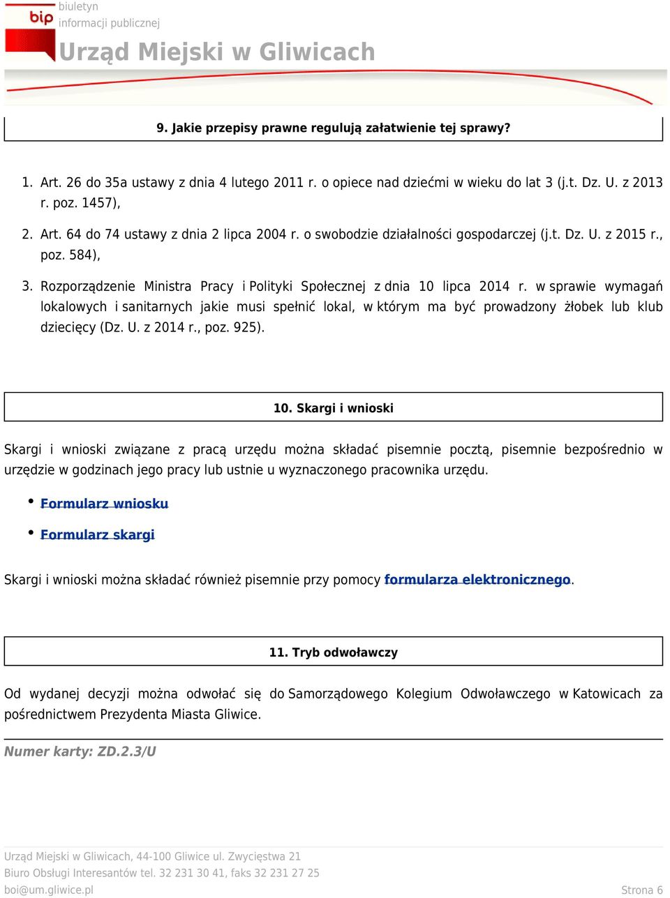 w sprawie wymagań lokalowych i sanitarnych jakie musi spełnić lokal, w którym ma być prowadzony żłobek lub klub dziecięcy (Dz. U. z 2014 r., poz. 925). 10.