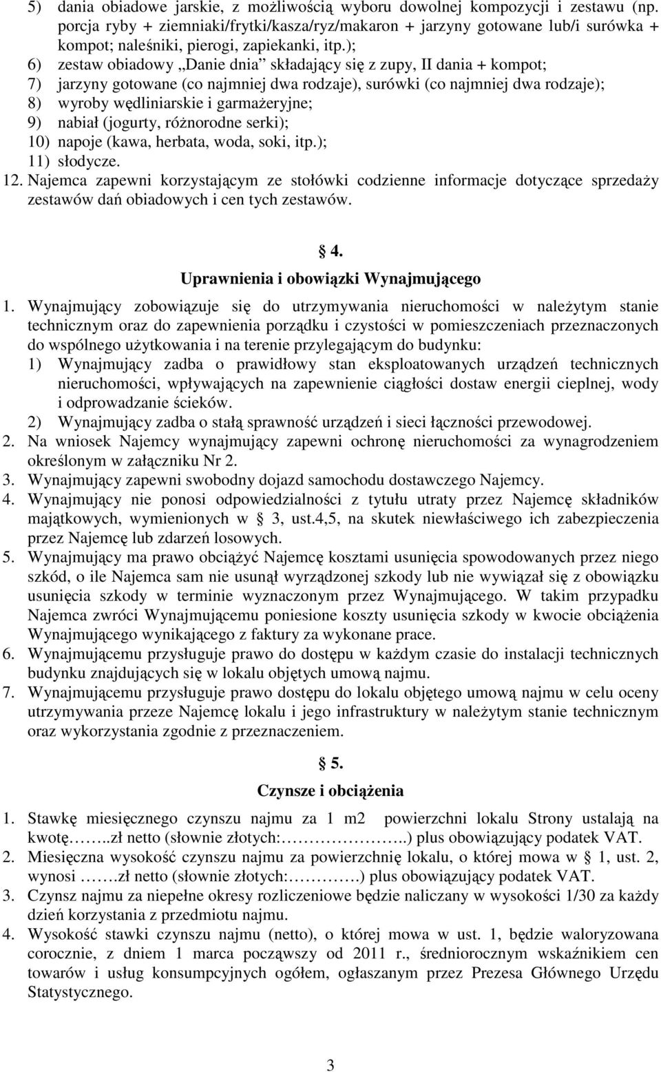 ); 6) zestaw obiadowy Danie dnia składający się z zupy, II dania + kompot; 7) jarzyny gotowane (co najmniej dwa rodzaje), surówki (co najmniej dwa rodzaje); 8) wyroby wędliniarskie i garmażeryjne; 9)