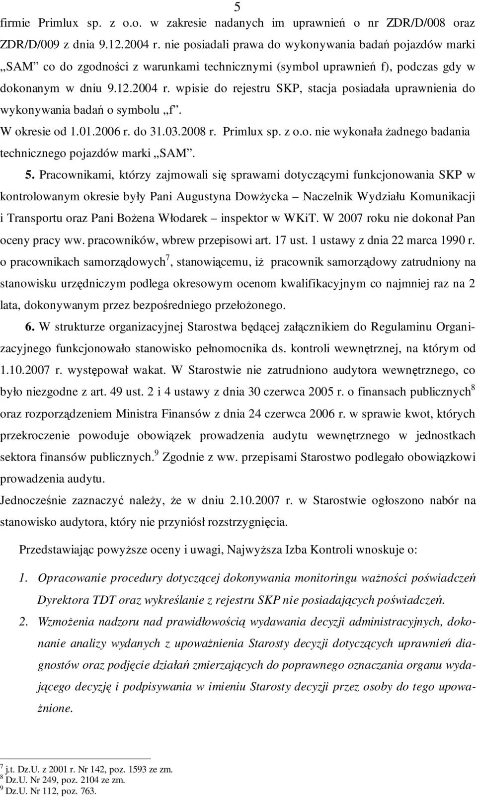 wpisie do rejestru SKP, stacja posiadała uprawnienia do wykonywania badań o symbolu f. W okresie od 1.01.2006 r. do 31.03.2008 r. Primlux sp. z o.o. nie wykonała Ŝadnego badania technicznego pojazdów marki SAM.
