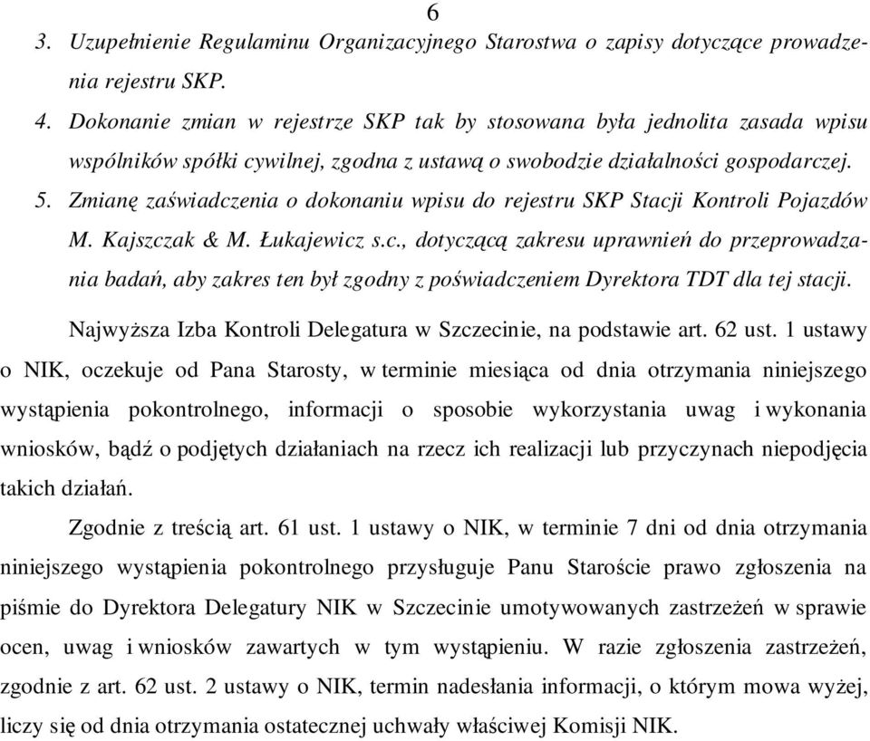 Zmianę zaświadczenia o dokonaniu wpisu do rejestru SKP Stacji Kontroli Pojazdów M. Kajszczak & M. Łukajewicz s.c., dotyczącą zakresu uprawnień do przeprowadzania badań, aby zakres ten był zgodny z poświadczeniem Dyrektora TDT dla tej stacji.