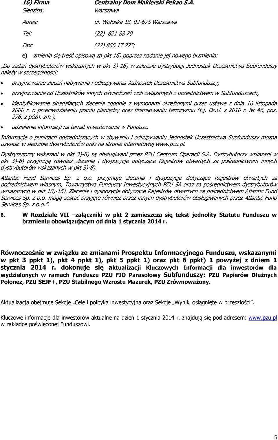 dystrybucji Jednostek Uczestnictwa Subfunduszy należy w szczególności: przyjmowanie zleceń nabywania i odkupywania Jednostek Uczestnictwa Subfunduszy, przyjmowanie od Uczestników innych oświadczeń