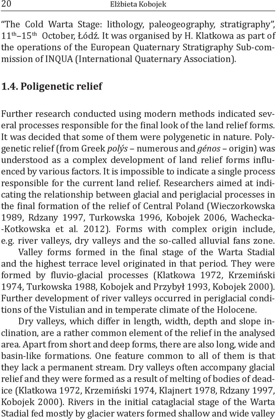 Poligenetic relief Further research conducted using modern methods indicated several processes responsible for the final look of the land relief forms.