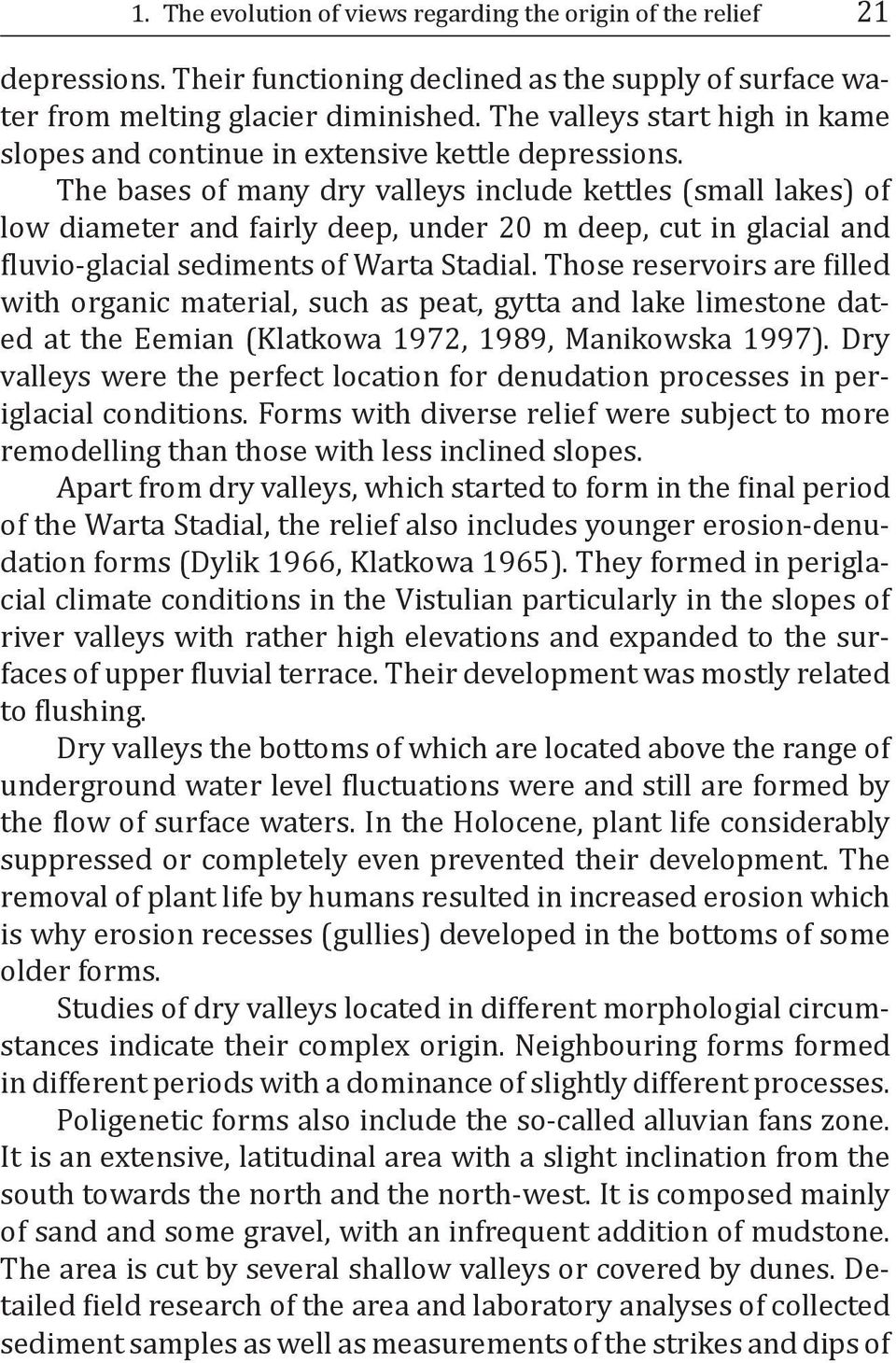 The bases of many dry valleys include kettles (small lakes) of low diameter and fairly deep, under 20 m deep, cut in glacial and fluvio-glacial sediments of Warta Stadial.