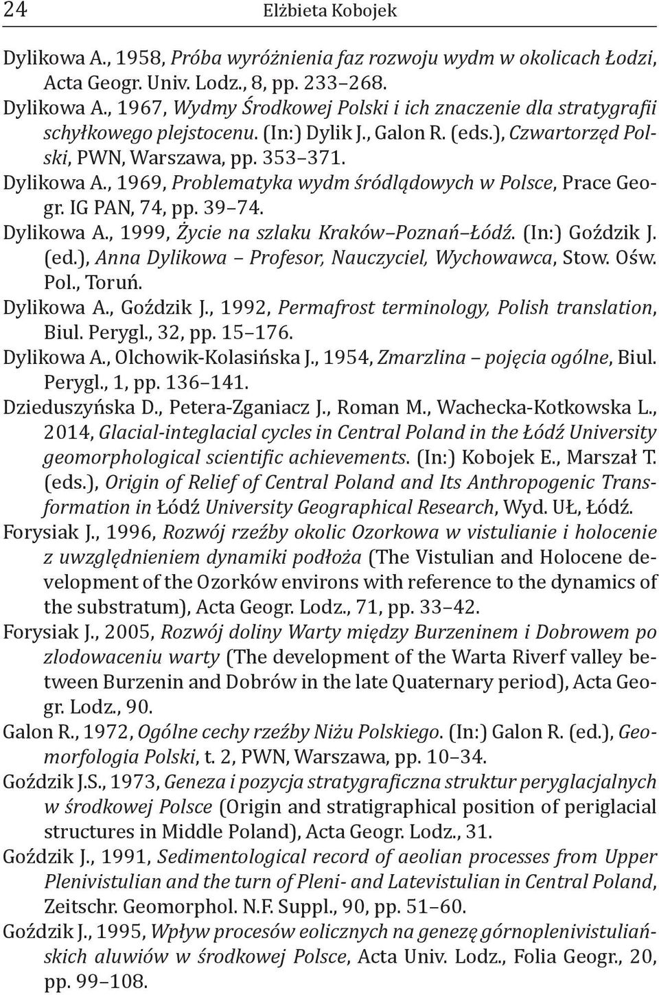 (In:) Goździk J. (ed.), Anna Dylikowa Profesor, Nauczyciel, Wychowawca, Stow. Ośw. Pol., Toruń. Dylikowa A., Goździk J., 1992, Permafrost terminology, Polish translation, Biul. Perygl., 32, pp.