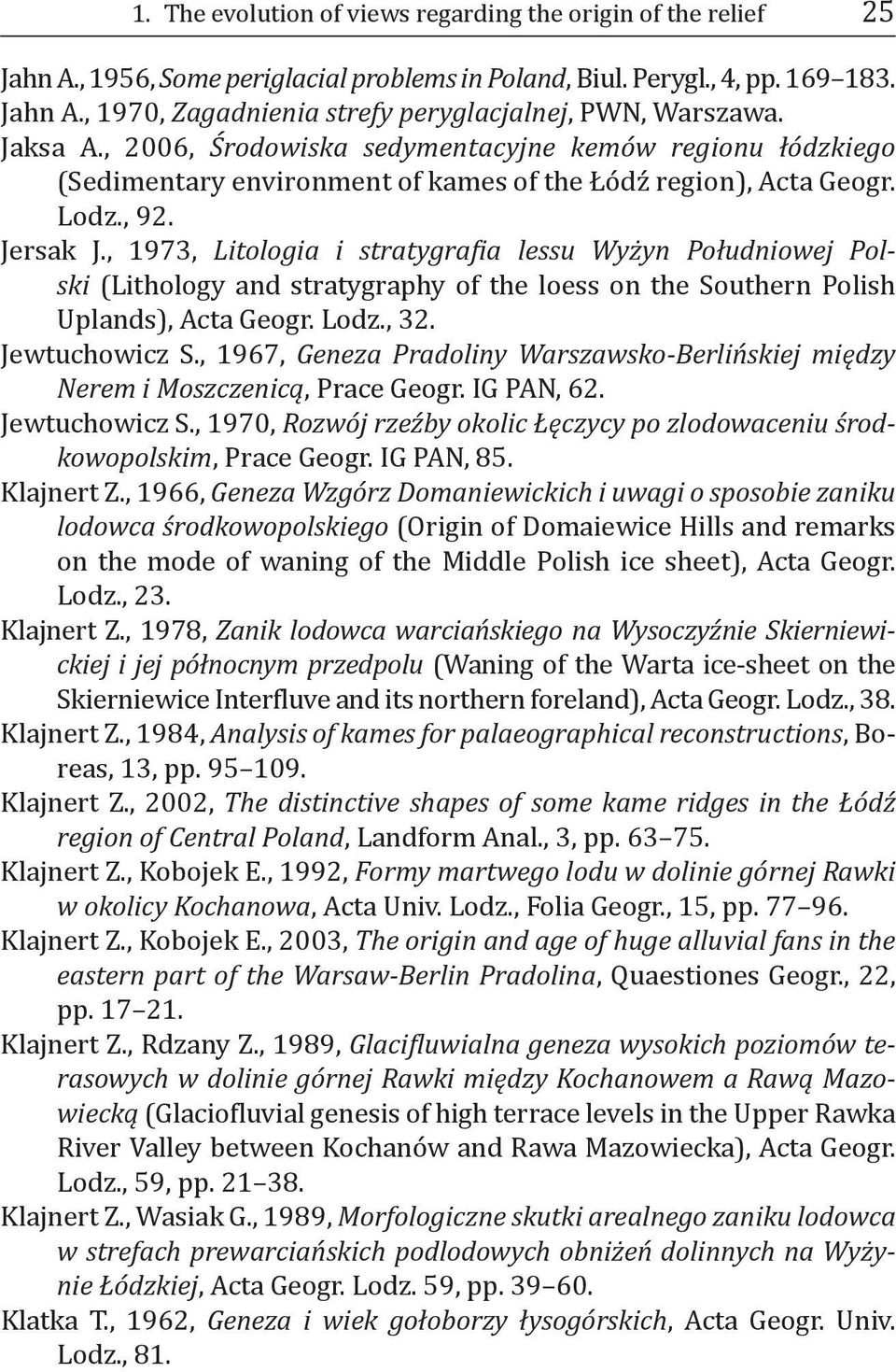 , 1973, Litologia i stratygrafia lessu Wyżyn Południowej Polski (Lithology and stratygraphy of the loess on the Southern Polish Uplands), Acta Geogr. Lodz., 32. Jewtuchowicz S.