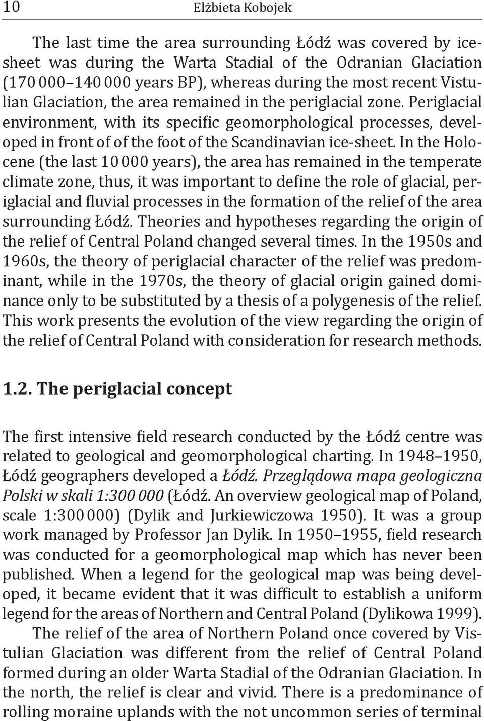 In the Holocene (the last 10 000 years), the area has remained in the temperate climate zone, thus, it was important to define the role of glacial, periglacial and fluvial processes in the formation