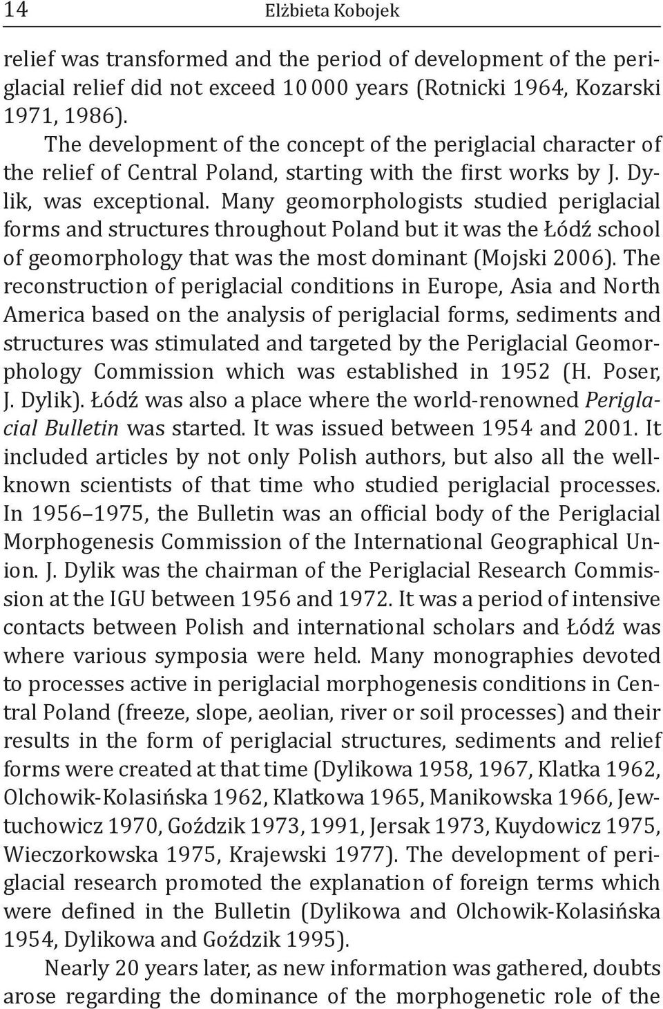 Many geomorphologists studied periglacial forms and structures throughout Poland but it was the Łódź school of geomorphology that was the most dominant (Mojski 2006).