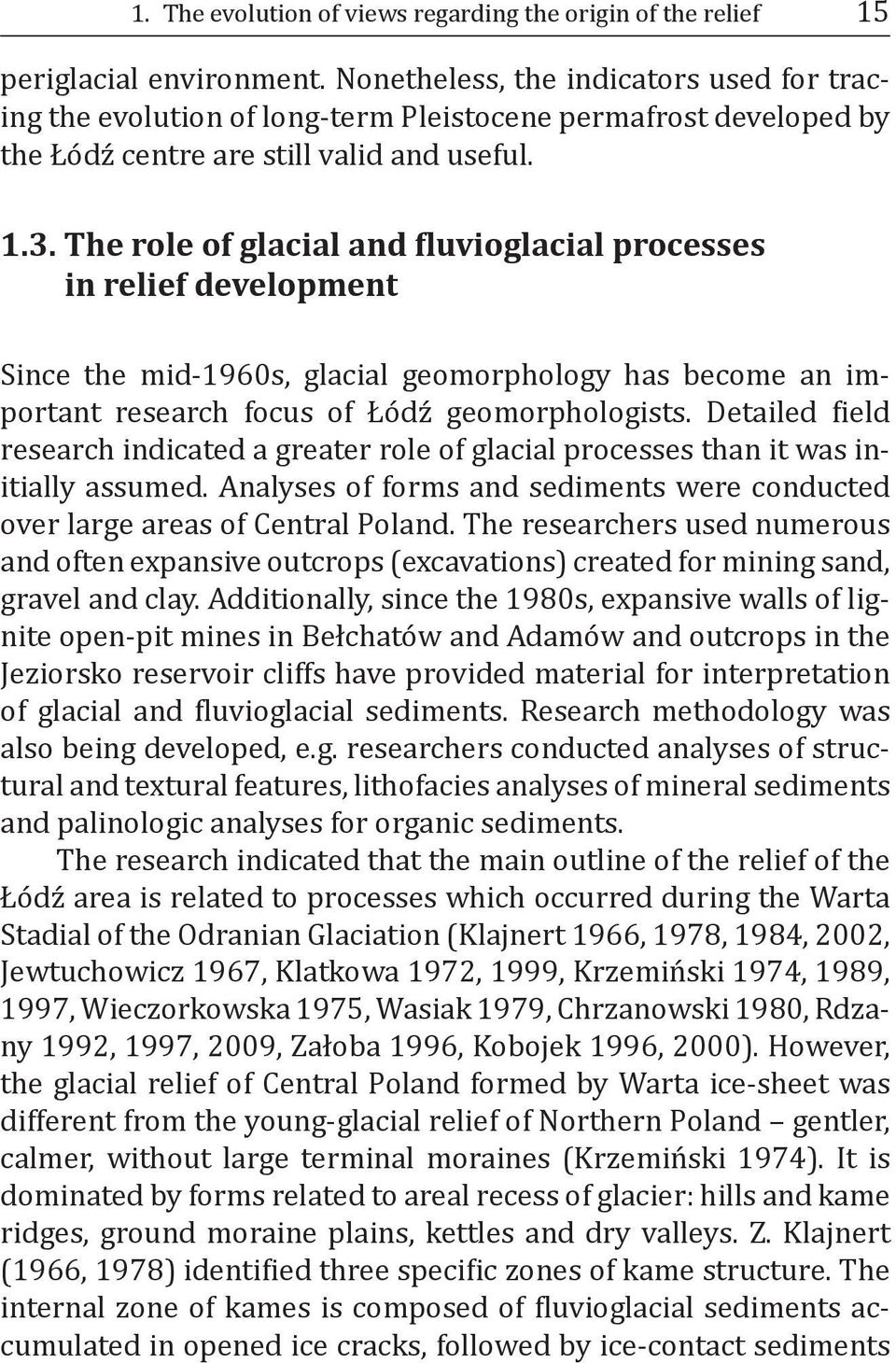 The role of glacial and fluvioglacial processes in relief development Since the mid-1960s, glacial geomorphology has become an important research focus of Łódź geomorphologists.