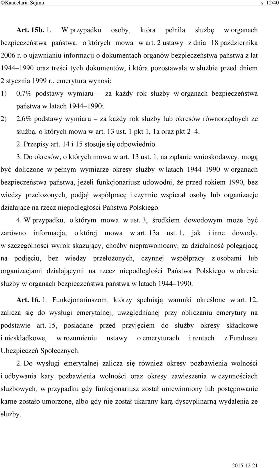 , emerytura wynosi: 1) 0,7% podstawy wymiaru za każdy rok służby w organach bezpieczeństwa państwa w latach 1944 1990; 2) 2,6% podstawy wymiaru za każdy rok służby lub okresów równorzędnych ze