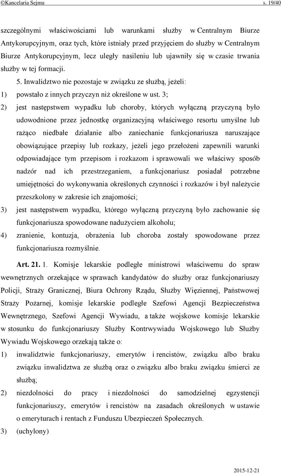 nasileniu lub ujawniły się w czasie trwania służby w tej formacji. 5. Inwalidztwo nie pozostaje w związku ze służbą, jeżeli: 1) powstało z innych przyczyn niż określone w ust.