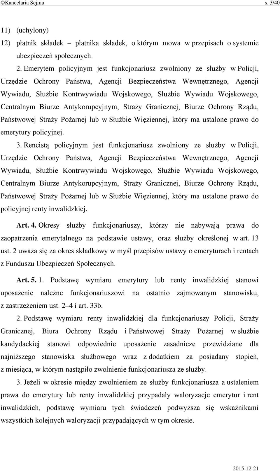 Wojskowego, Centralnym Biurze Antykorupcyjnym, Straży Granicznej, Biurze Ochrony Rządu, Państwowej Straży Pożarnej lub w Służbie Więziennej, który ma ustalone prawo do emerytury policyjnej. 3.