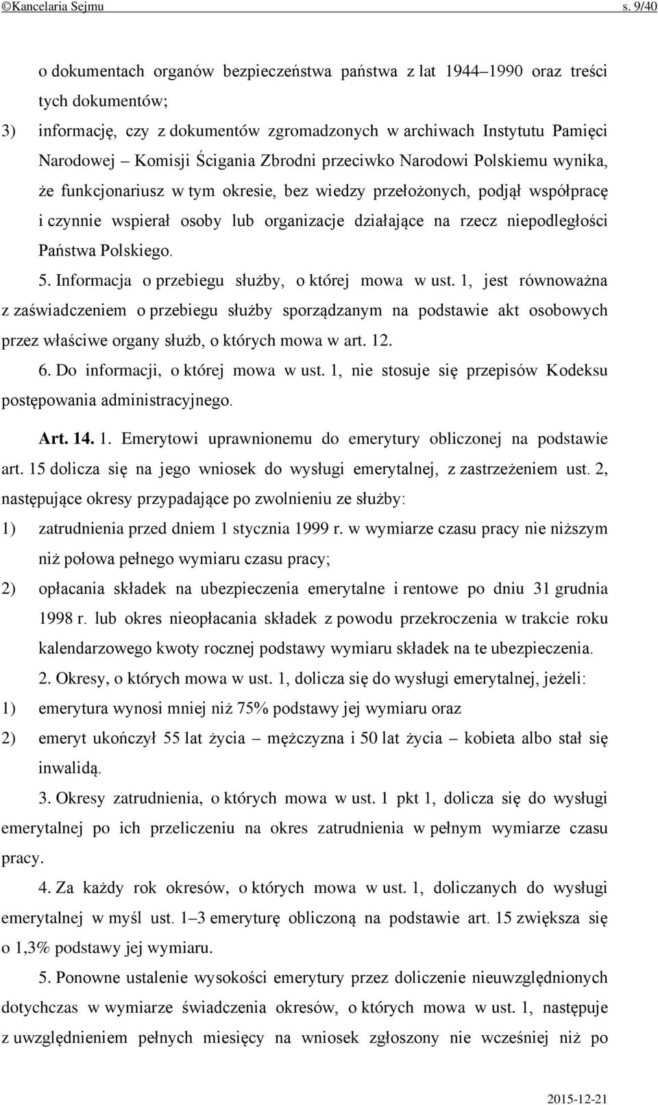 Zbrodni przeciwko Narodowi Polskiemu wynika, że funkcjonariusz w tym okresie, bez wiedzy przełożonych, podjął współpracę i czynnie wspierał osoby lub organizacje działające na rzecz niepodległości