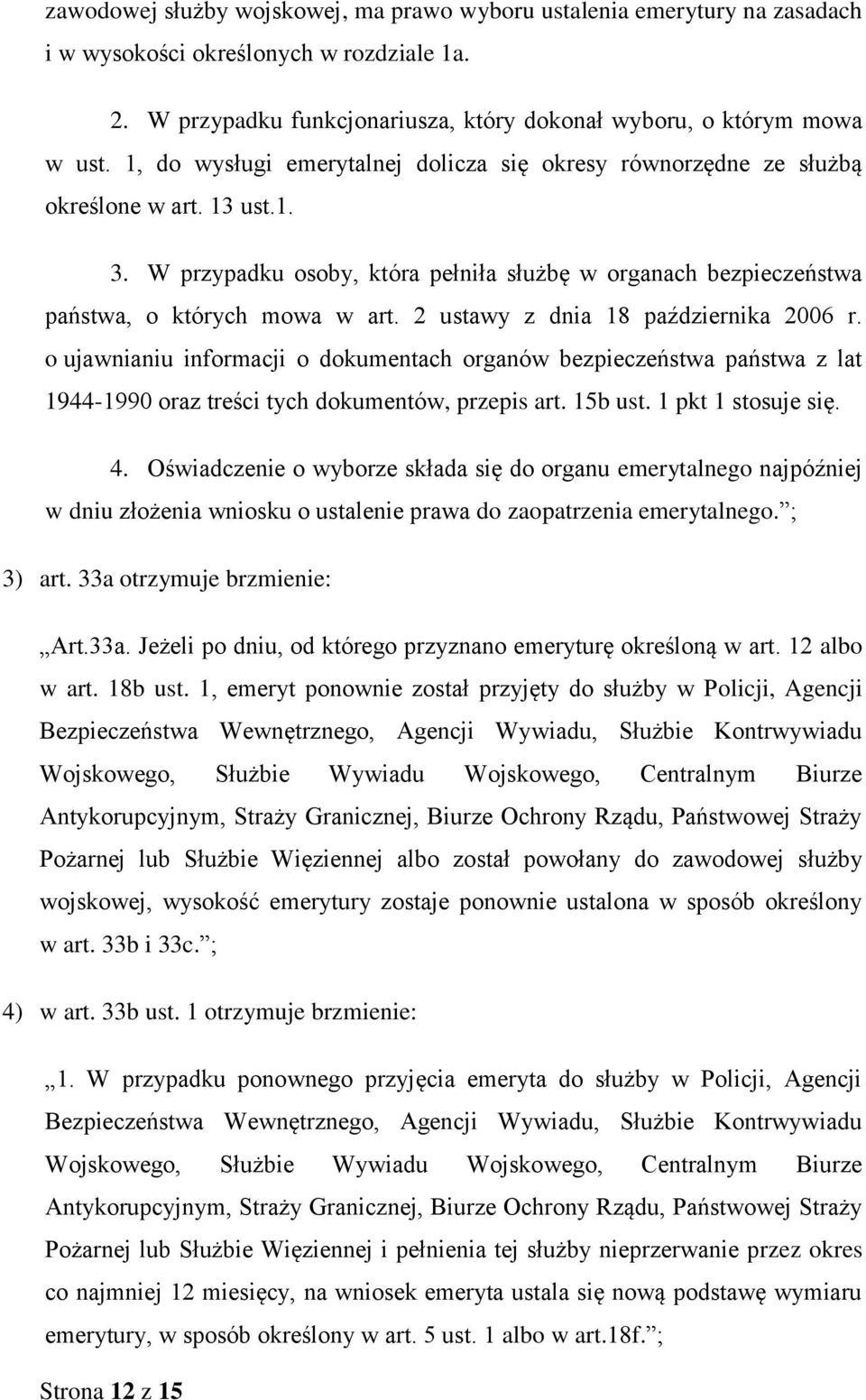 2 ustawy z dnia 18 października 2006 r. o ujawnianiu informacji o dokumentach organów bezpieczeństwa państwa z lat 1944-1990 oraz treści tych dokumentów, przepis art. 15b ust. 1 pkt 1 stosuje się. 4.