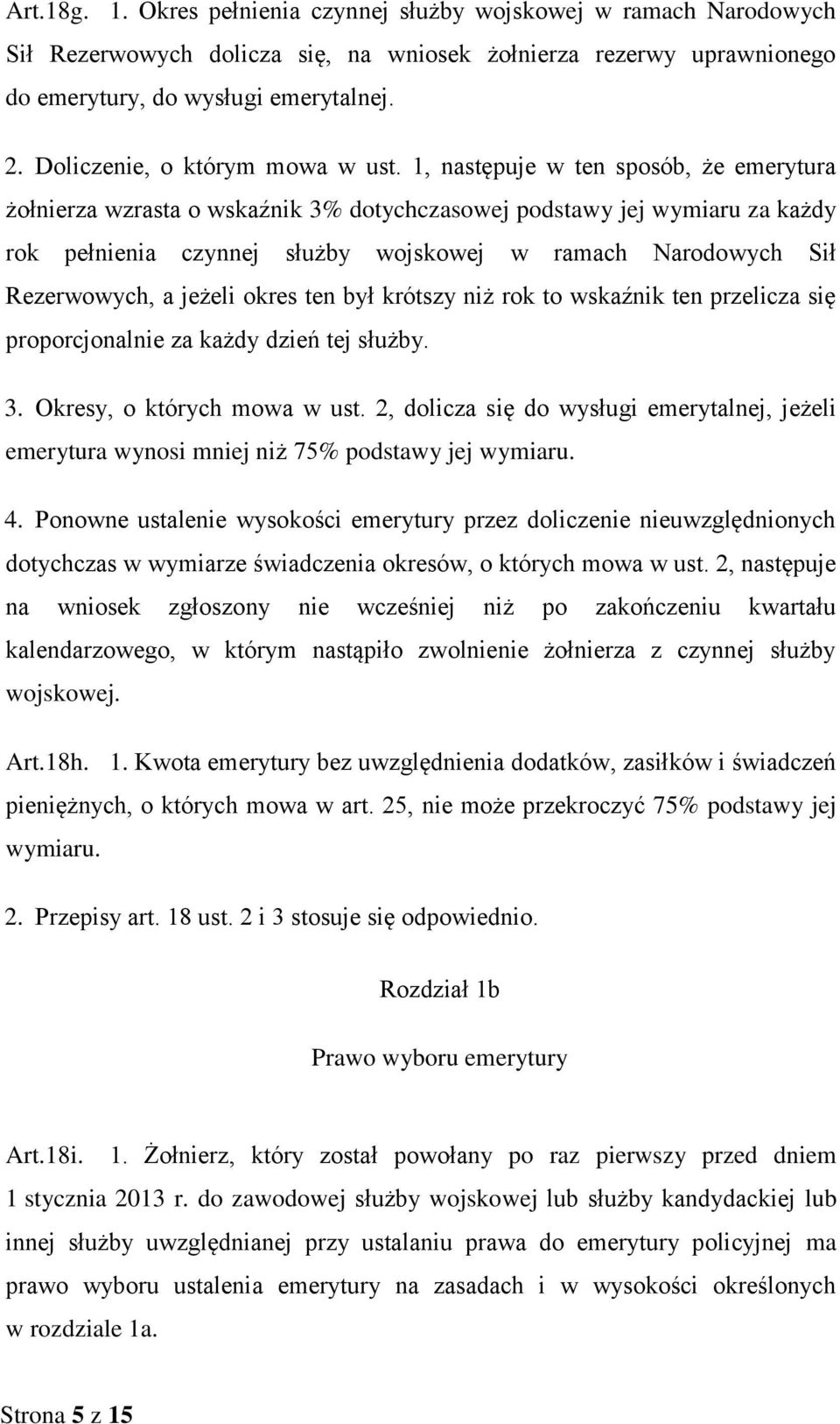 1, następuje w ten sposób, że emerytura żołnierza wzrasta o wskaźnik 3% dotychczasowej podstawy jej wymiaru za każdy rok pełnienia czynnej służby wojskowej w ramach Narodowych Sił Rezerwowych, a