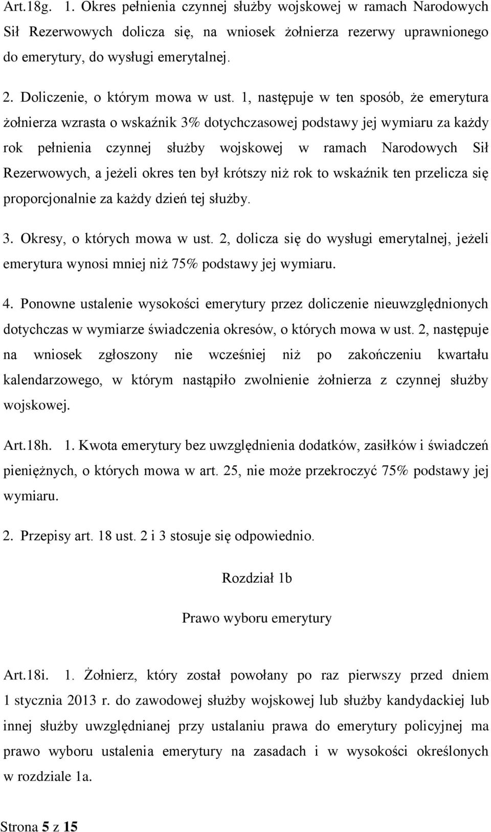 1, następuje w ten sposób, że emerytura żołnierza wzrasta o wskaźnik 3% dotychczasowej podstawy jej wymiaru za każdy rok pełnienia czynnej służby wojskowej w ramach Narodowych Sił Rezerwowych, a