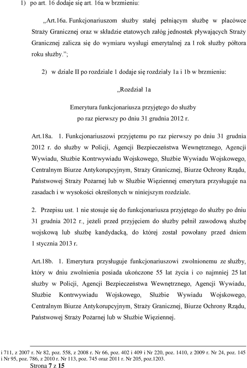 Funkcjonariuszom służby stałej pełniącym służbę w placówce Straży Granicznej oraz w składzie etatowych załóg jednostek pływających Straży Granicznej zalicza się do wymiaru wysługi emerytalnej za 1