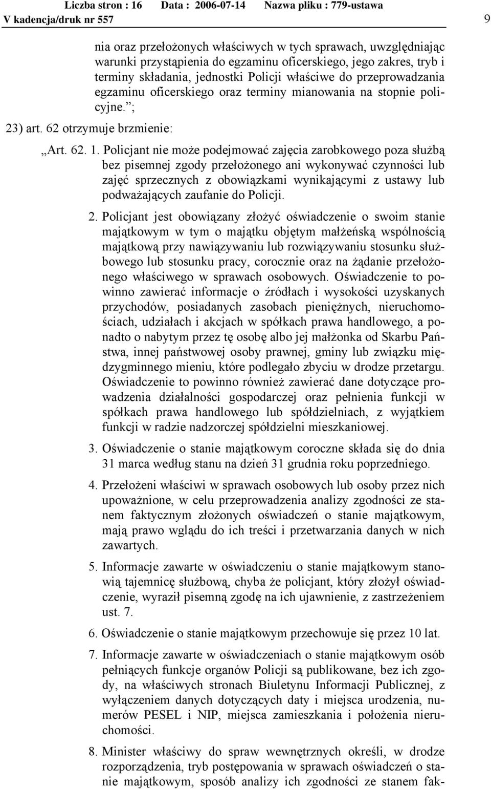 Policjant nie może podejmować zajęcia zarobkowego poza służbą bez pisemnej zgody przełożonego ani wykonywać czynności lub zajęć sprzecznych z obowiązkami wynikającymi z ustawy lub podważających