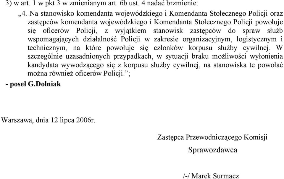 wyjątkiem stanowisk zastępców do spraw służb wspomagających działalność Policji w zakresie organizacyjnym, logistycznym i technicznym, na które powołuje się członków korpusu służby