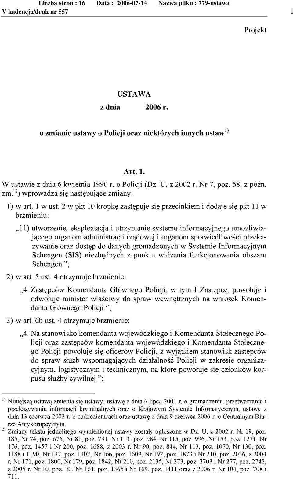 2 w pkt 10 kropkę zastępuje się przecinkiem i dodaje się pkt 11 w brzmieniu: 11) utworzenie, eksploatacja i utrzymanie systemu informacyjnego umożliwiającego organom administracji rządowej i organom