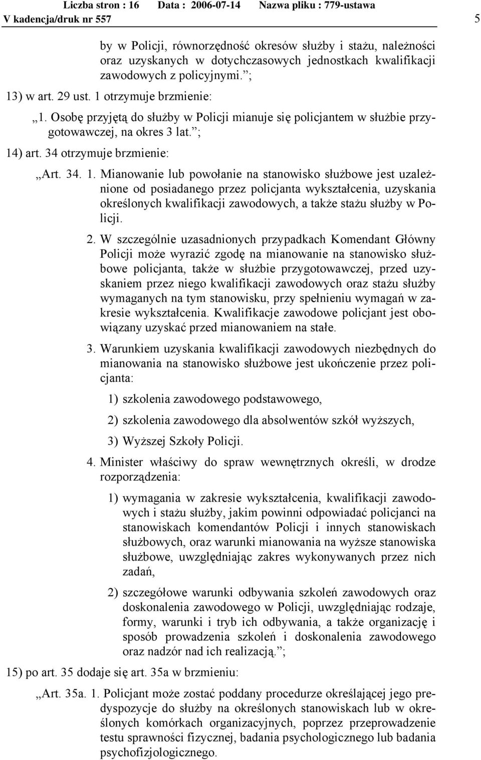 Osobę przyjętą do służby w Policji mianuje się policjantem w służbie przygotowawczej, na okres 3 lat. ; 14