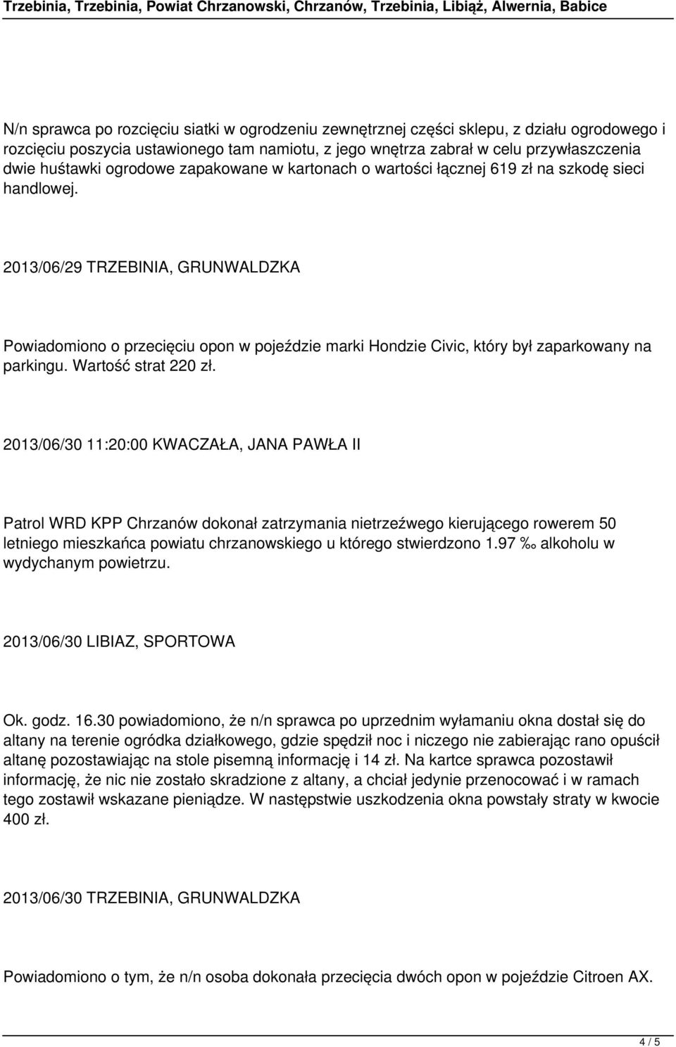 2013/06/29 TRZEBINIA, GRUNWALDZKA Powiadomiono o przecięciu opon w pojeździe marki Hondzie Civic, który był zaparkowany na parkingu. Wartość strat 220 zł.