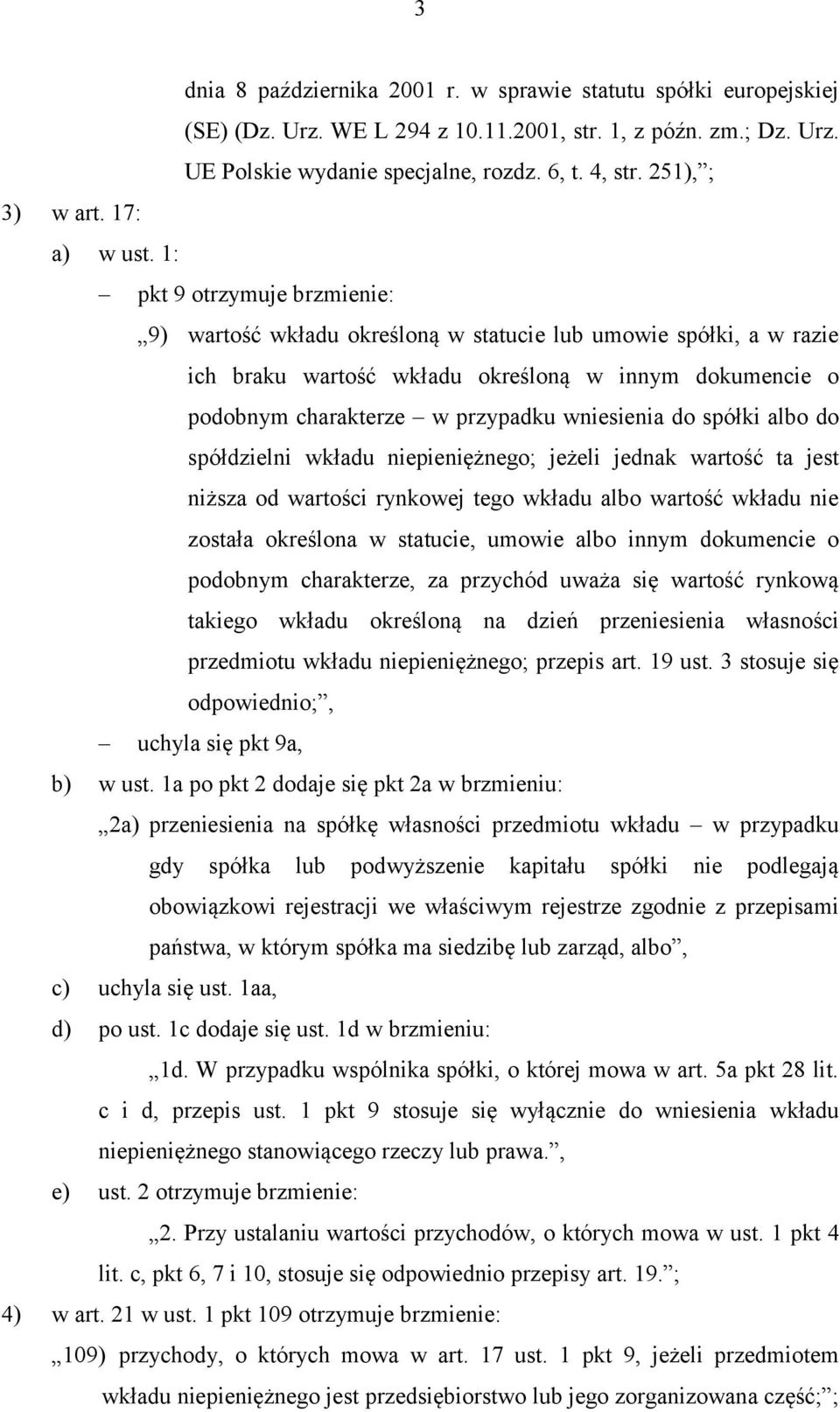 1: pkt 9 otrzymuje brzmienie: 9) wartość wkładu określoną w statucie lub umowie spółki, a w razie ich braku wartość wkładu określoną w innym dokumencie o podobnym charakterze w przypadku wniesienia