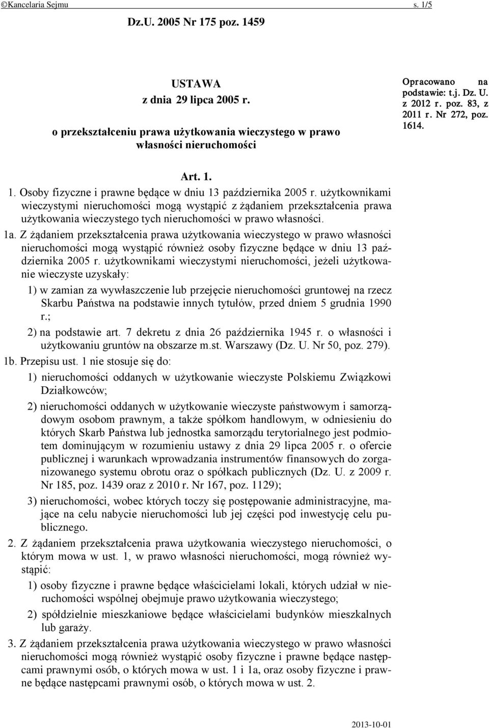 użytkownikami wieczystymi nieruchomości mogą wystąpić z żądaniem przekształcenia prawa użytkowania wieczystego tych nieruchomości w prawo własności. 1a.