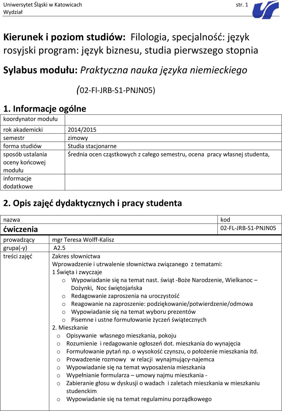 Informacje ogólne koordynator modułu (02-Fl-JRB-S1-PNJN05) rok akademicki 2014/2015 semestr zimowy forma studiów Studia stacjonarne sposób ustalania Średnia ocen cząstkowych z całego semestru, ocena