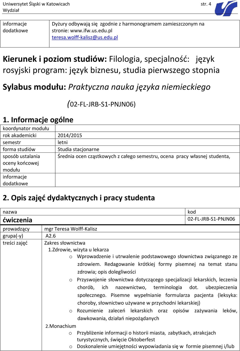 pl Kierunek i poziom studiów: Filologia, specjalność: język rosyjski program: język biznesu, studia pierwszego stopnia Sylabus modułu: Praktyczna nauka języka niemieckiego 1.