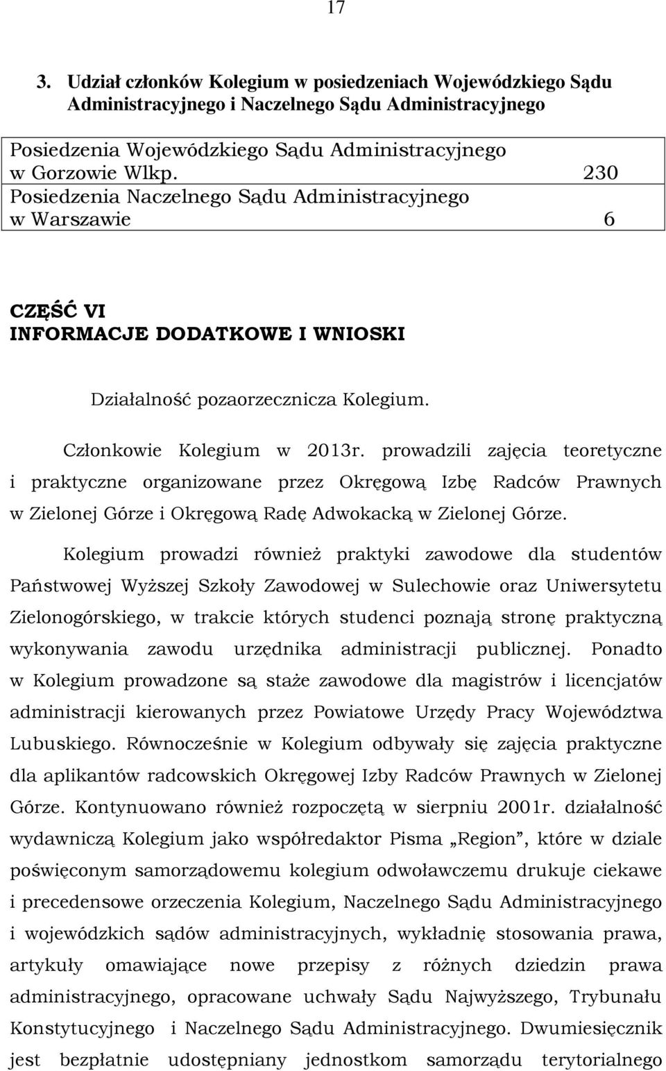 prowadzili zajęcia teoretyczne i praktyczne organizowane przez Okręgową Izbę Radców Prawnych w Zielonej Górze i Okręgową Radę Adwokacką w Zielonej Górze.