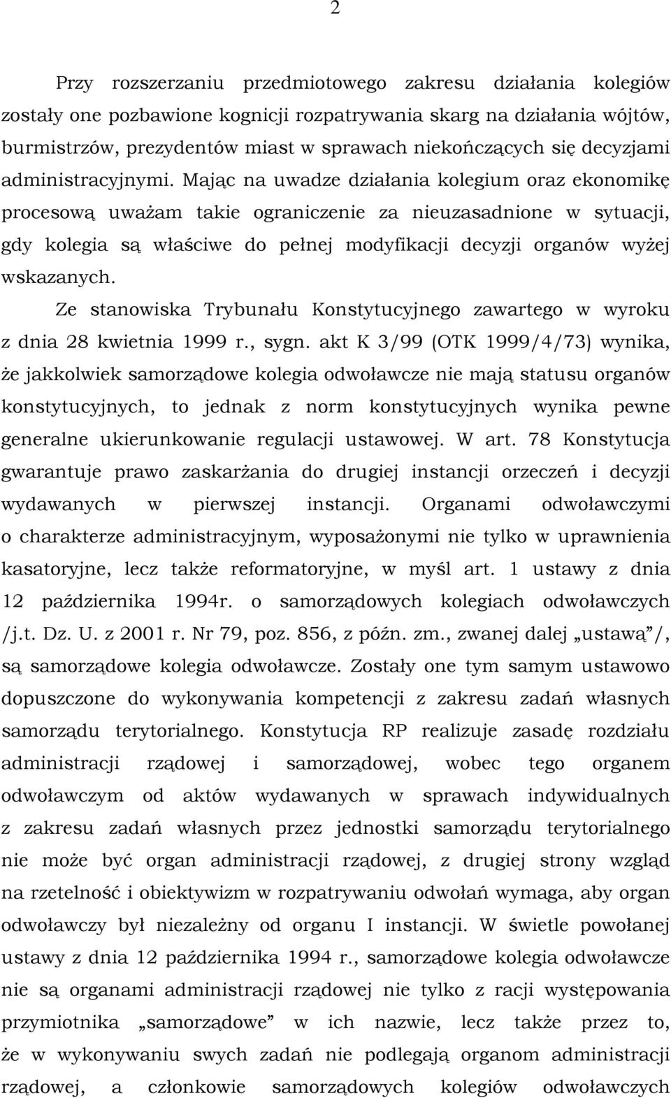 Mając na uwadze działania kolegium oraz ekonomikę procesową uważam takie ograniczenie za nieuzasadnione w sytuacji, gdy kolegia są właściwe do pełnej modyfikacji decyzji organów wyżej wskazanych.