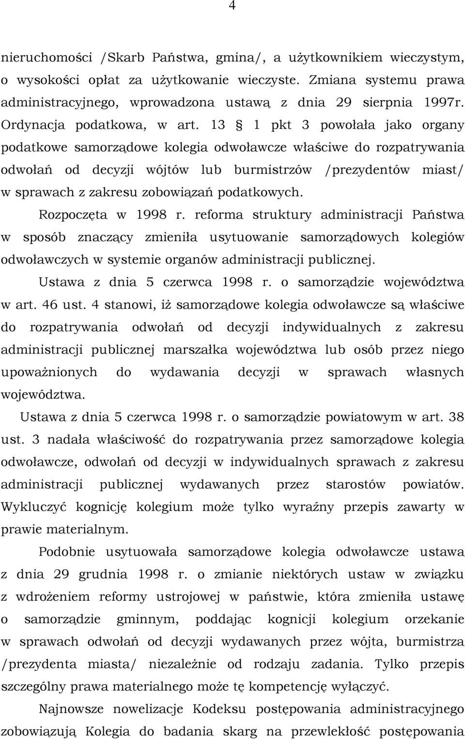 13 1 pkt 3 powołała jako organy podatkowe samorządowe kolegia odwoławcze właściwe do rozpatrywania odwołań od decyzji wójtów lub burmistrzów /prezydentów miast/ w sprawach z zakresu zobowiązań