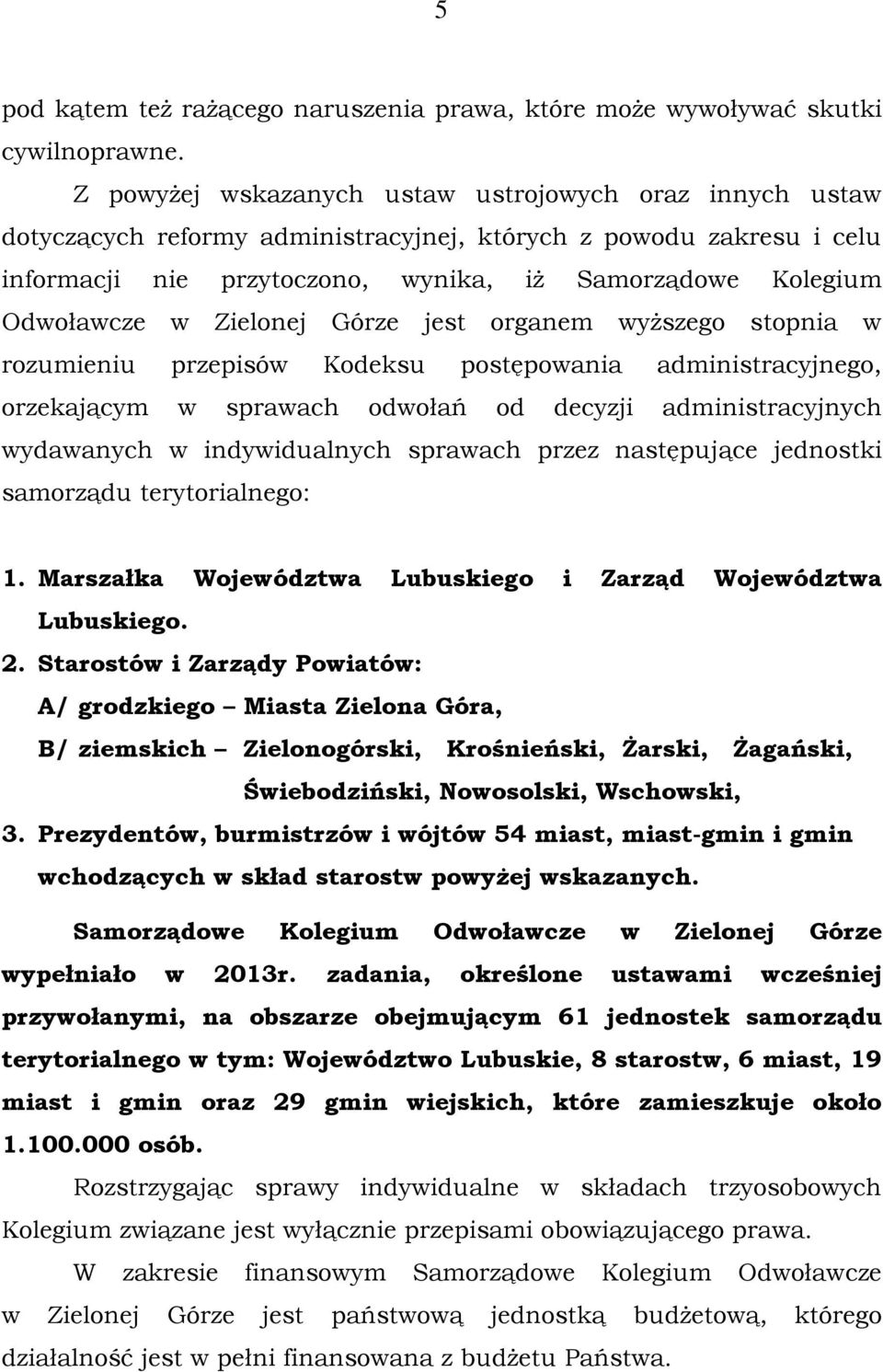 Zielonej Górze jest organem wyższego stopnia w rozumieniu przepisów Kodeksu postępowania administracyjnego, orzekającym w sprawach odwołań od decyzji administracyjnych wydawanych w indywidualnych