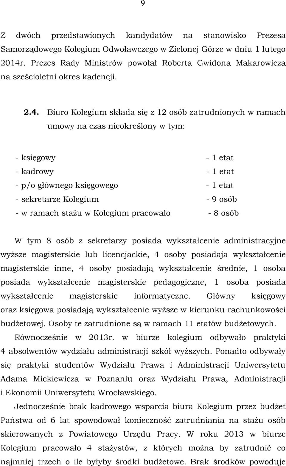 Biuro Kolegium składa się z 12 osób zatrudnionych w ramach umowy na czas nieokreślony w tym: - księgowy - 1 etat - kadrowy - 1 etat - p/o głównego księgowego - 1 etat - sekretarze Kolegium - 9 osób -
