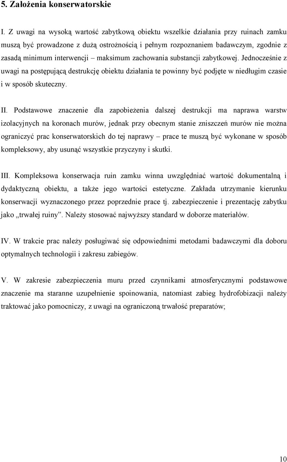 maksimum zachowania substancji zabytkowej. Jednocześnie z uwagi na postępującą destrukcję obiektu działania te powinny być podjęte w niedługim czasie i w sposób skuteczny. II.