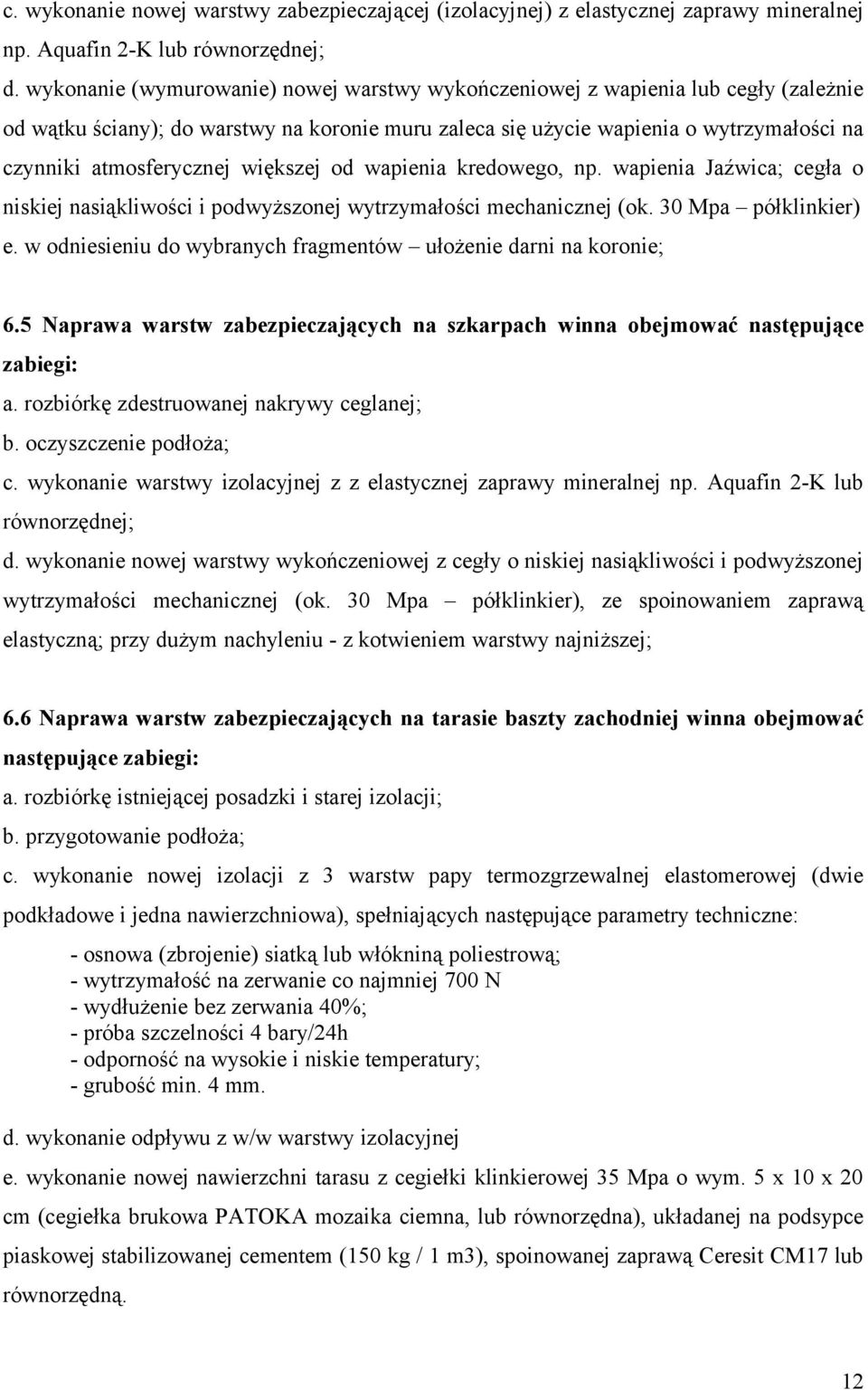 większej od wapienia kredowego, np. wapienia Jaźwica; cegła o niskiej nasiąkliwości i podwyższonej wytrzymałości mechanicznej (ok. 30 Mpa półklinkier) e.