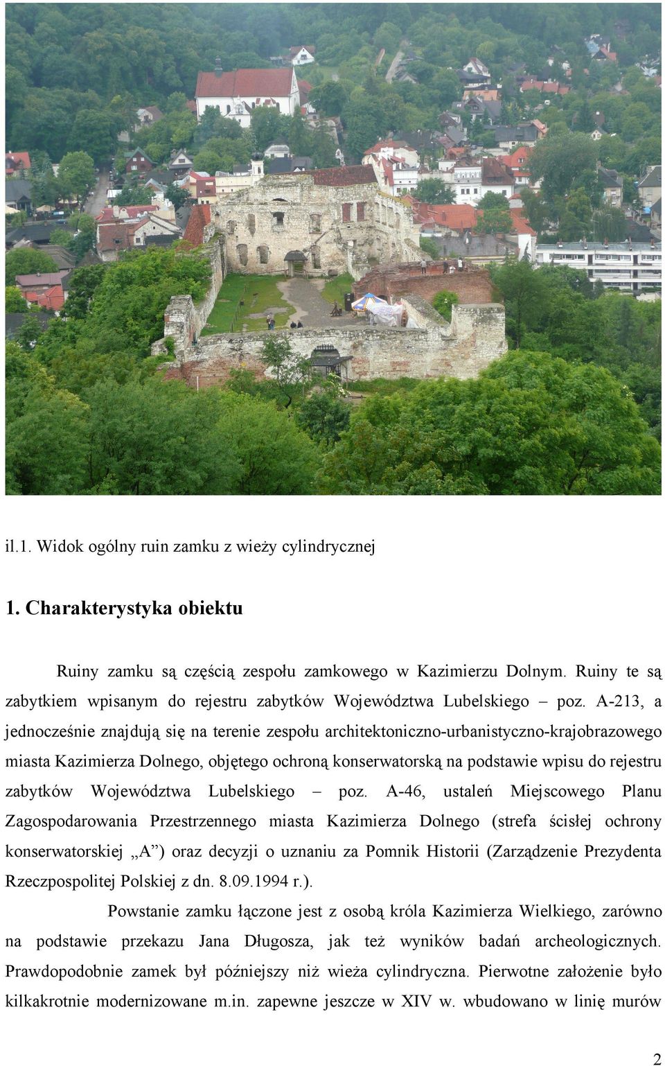 A-213, a jednocześnie znajdują się na terenie zespołu architektoniczno-urbanistyczno-krajobrazowego miasta Kazimierza Dolnego, objętego ochroną konserwatorską na podstawie wpisu do rejestru zabytków