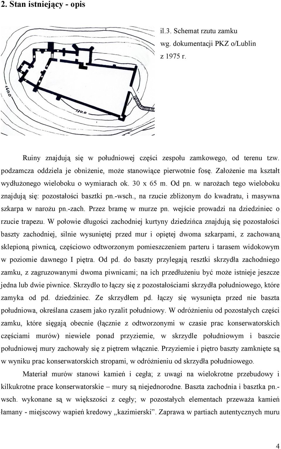 w narożach tego wieloboku znajdują się: pozostałości basztki pn.-wsch., na rzucie zbliżonym do kwadratu, i masywna szkarpa w narożu pn.-zach. Przez bramę w murze pn.