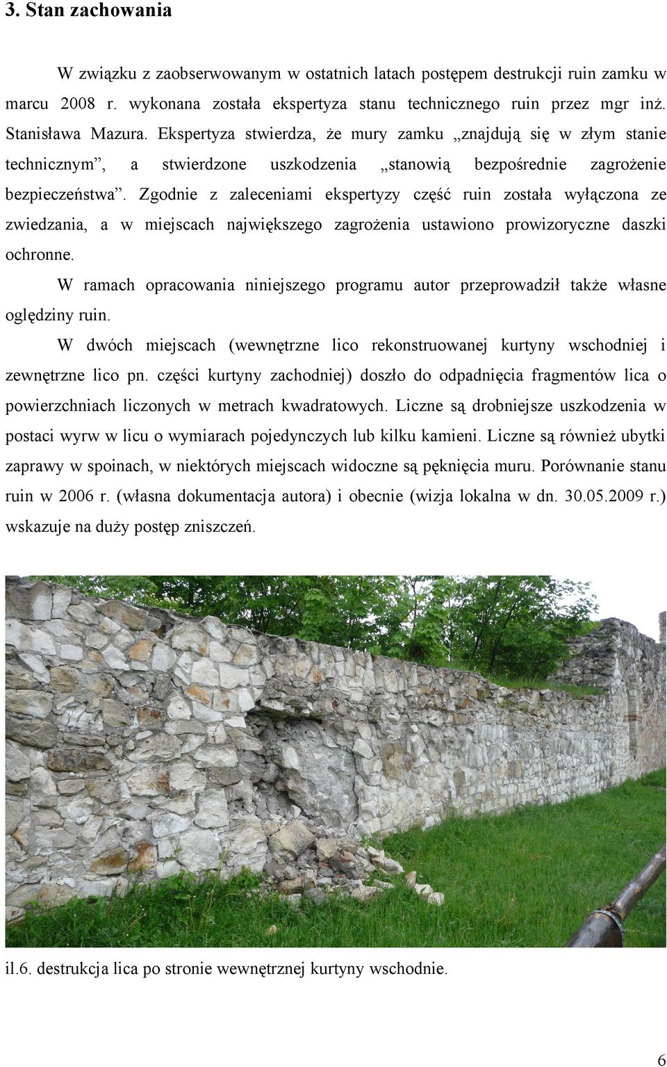 Zgodnie z zaleceniami ekspertyzy część ruin została wyłączona ze zwiedzania, a w miejscach największego zagrożenia ustawiono prowizoryczne daszki ochronne.