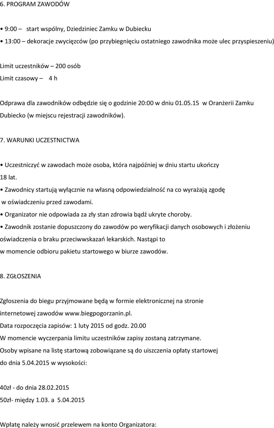 WARUNKI UCZESTNICTWA Uczestniczyć w zawodach może osoba, która najpóźniej w dniu startu ukończy 18 lat.