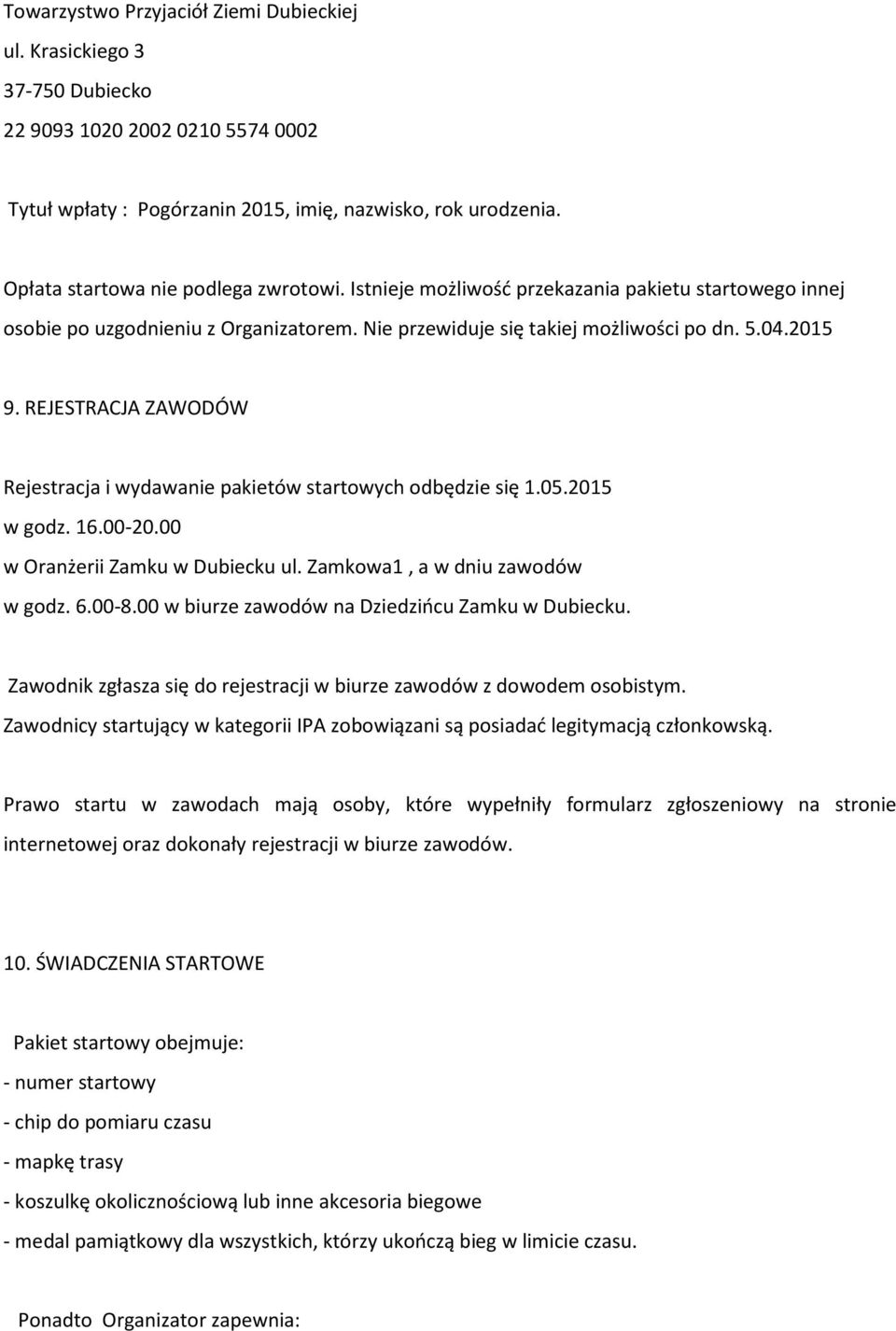 REJESTRACJA ZAWODÓW Rejestracja i wydawanie pakietów startowych odbędzie się 1.05.2015 w godz. 16.00-20.00 w Oranżerii Zamku w Dubiecku ul. Zamkowa1, a w dniu zawodów w godz. 6.00-8.