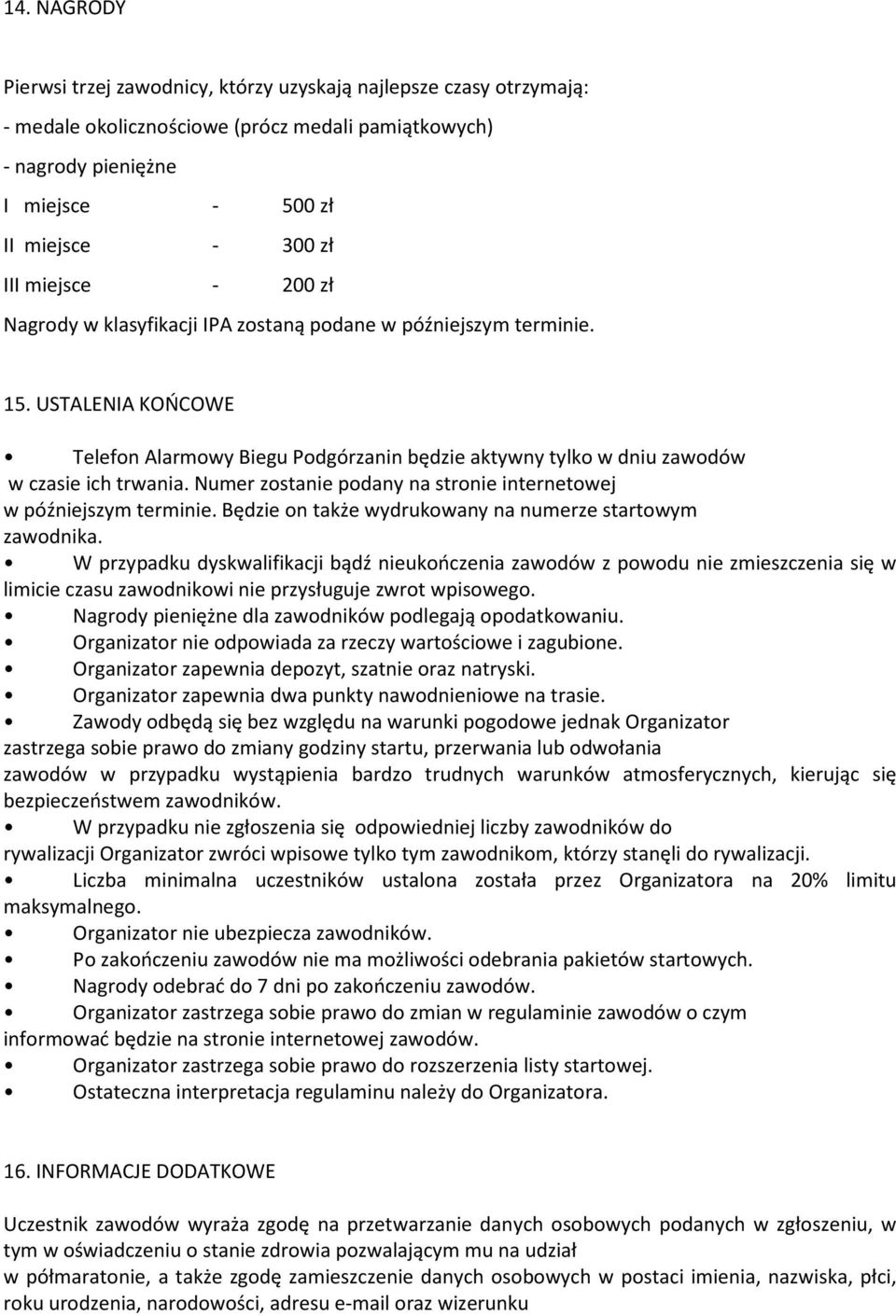 Numer zostanie podany na stronie internetowej w późniejszym terminie. Będzie on także wydrukowany na numerze startowym zawodnika.