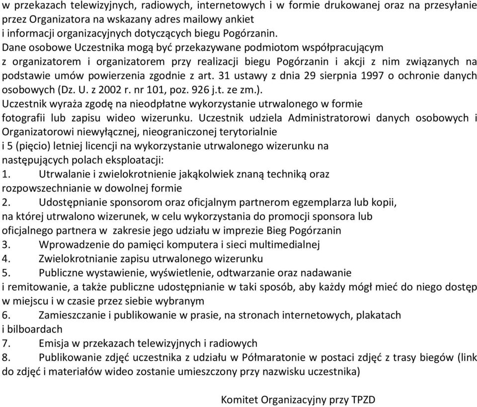 Dane osobowe Uczestnika mogą być przekazywane podmiotom współpracującym z organizatorem i organizatorem przy realizacji biegu Pogórzanin i akcji z nim związanych na podstawie umów powierzenia zgodnie